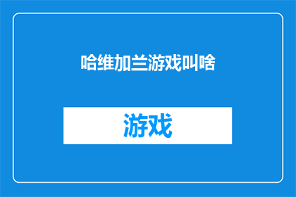 哈维加兰游戏叫啥(哈维加兰游戏是什么？)