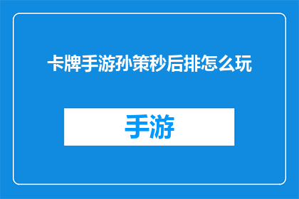 卡牌手游孙策秒后排怎么玩(如何高效利用孙策的秒后排能力在卡牌手游中取得胜利？)