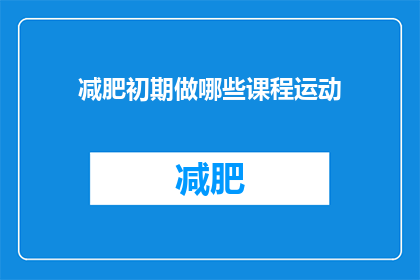 减肥初期做哪些课程运动(在减肥的初期阶段，有哪些课程运动是适合初学者的？)