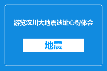 游览汶川大地震遗址心得体会(游览汶川大地震遗址：我的心灵震撼与思考之旅)