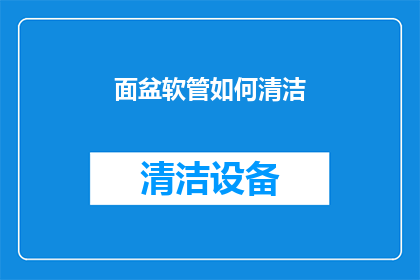 面盆软管如何清洁(面盆软管清洁难题：您知道如何正确处理吗？)