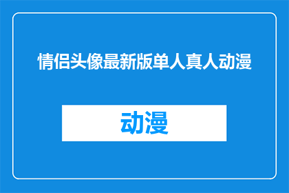 情侣头像最新版单人真人动漫(情侣头像最新版单人真人动漫，你了解吗？)