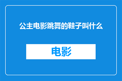 公主电影跳舞的鞋子叫什么(公主电影中跳舞的鞋子叫什么名字？)