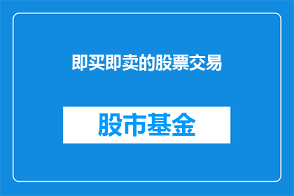 即买即卖的股票交易(即买即卖的股票交易模式：投资者如何抓住瞬息万变的市场机遇？)