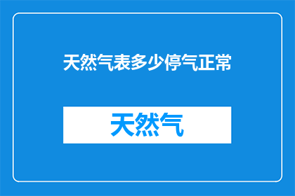 天然气表多少停气正常(天然气供应中断是否属于正常现象？)