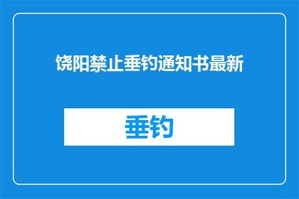 饶阳禁止垂钓通知书最新(饶阳地区垂钓禁令通知：最新公告是否已生效？)