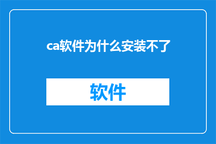 ca软件为什么安装不了(为什么ca软件无法顺利安装？)