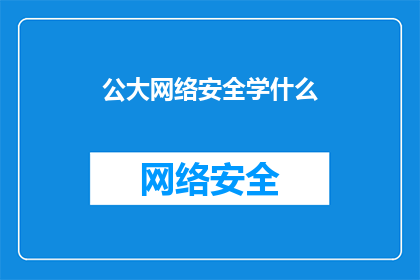 公大网络安全学什么(公大网络安全学什么？)