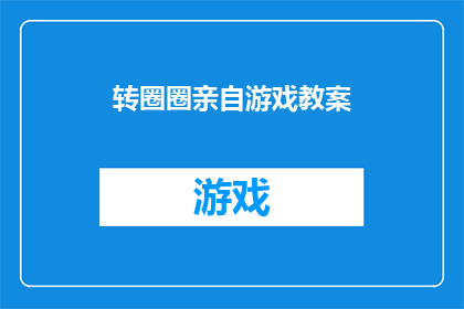 转圈圈亲自游戏教案(如何设计一个互动性强寓教于乐的转圈圈亲自游戏教案？)
