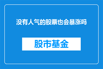 没有人气的股票也会暴涨吗(股票市场是否会出现无人气却意外暴涨的情况？)