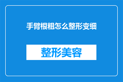 手臂根粗怎么整形变细(如何通过整形手术将粗壮的手臂根变细？)