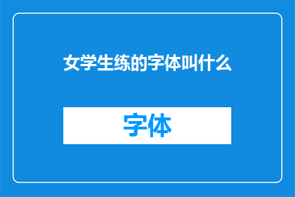 女学生练的字体叫什么(女学生练习的字体名称是什么？)