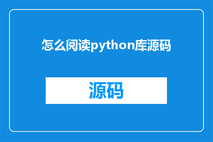 怎么阅读python库源码(如何高效地阅读Python库源码？)