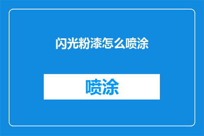 闪光粉漆怎么喷涂(如何正确进行闪光粉漆的喷涂操作？)