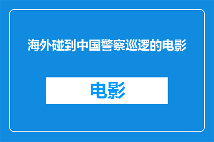 海外碰到中国警察巡逻的电影(海外遭遇中国警察巡逻：一次意外的邂逅)