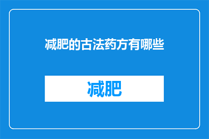 减肥的古法药方有哪些(探索古代智慧：有哪些药方助力减肥？)