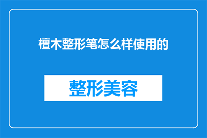檀木整形笔怎么样使用的(檀木整形笔：如何正确使用以发挥其最大效用？)