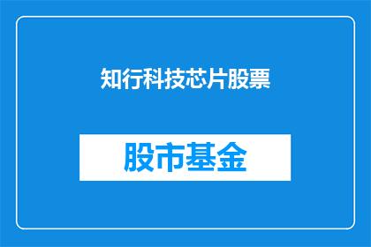 知行科技芯片股票(知行科技芯片股票：投资者是否应该投资？)