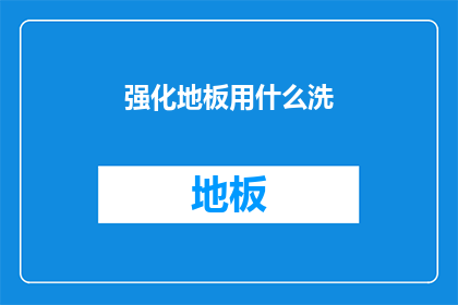 强化地板用什么洗(如何有效清洁强化地板？)