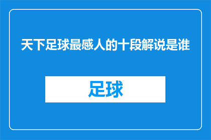 天下足球最感人的十段解说是谁(谁是天下足球中最触动人心的十段解说？)