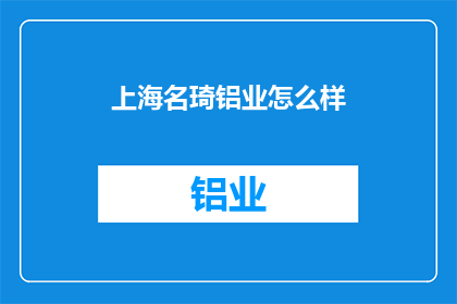 上海名琦铝业怎么样(上海名琦铝业公司的评价如何？)
