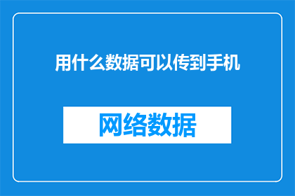 用什么数据可以传到手机(如何有效传输数据至手机？)