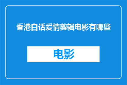 香港白话爱情剪辑电影有哪些(香港白话爱情剪辑电影有哪些？)