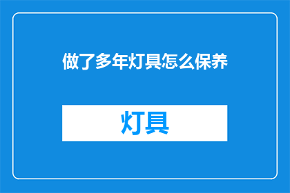 做了多年灯具怎么保养(如何保养多年灯具以延长其使用寿命？)
