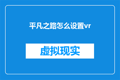 平凡之路怎么设置vr(如何为平凡之路定制VR体验？)