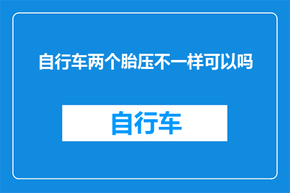 自行车两个胎压不一样可以吗(自行车的两个轮胎是否可以有不同的胎压？)