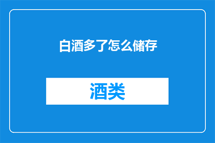 白酒多了怎么储存(如何妥善储存白酒以保持其品质？)
