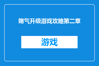 赌气升级游戏攻略第二章(如何有效提升游戏技巧？探索赌气升级游戏攻略第二章的进阶策略)