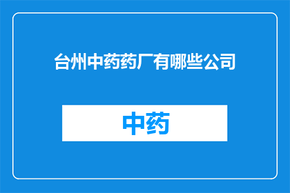 台州中药药厂有哪些公司(台州中药药厂的合作伙伴有哪些？)