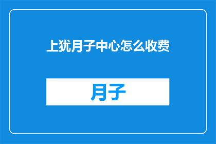 上犹月子中心怎么收费(上犹月子中心的费用标准是什么？)