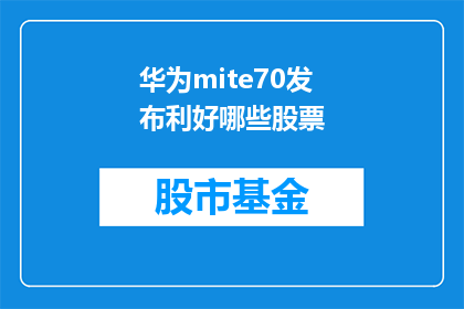 华为mite70发布利好哪些股票(华为mite70的发布将如何影响相关股票的表现？)