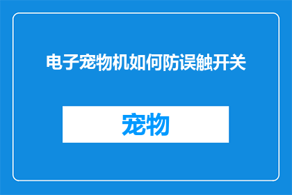 电子宠物机如何防误触开关(如何有效防止电子宠物机误触开关？)