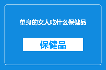 单身的女人吃什么保健品(单身女性如何通过合理饮食补充保健品？)