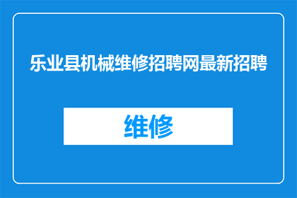 乐业县机械维修招聘网最新招聘(乐业县机械维修行业招聘最新动态：您是否准备好加入我们的团队了吗？)