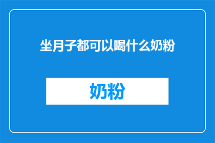 坐月子都可以喝什么奶粉(坐月子期间，妈妈们究竟应该选择哪种奶粉来补充营养？)
