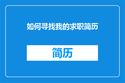 如何寻找我的求职简历(如何有效寻找并获取我的求职简历？)