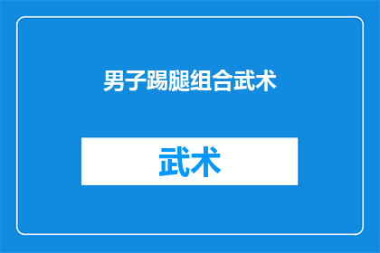 男子踢腿组合武术(男子踢腿组合武术：一种独特的武术形式，是否值得一探究竟？)