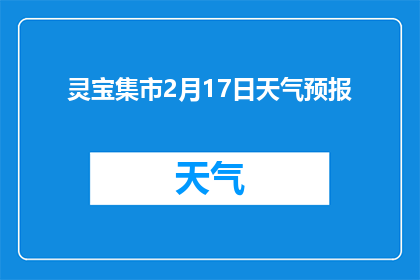 灵宝集市2月17日天气预报(灵宝集市2月17日的天气情况如何？)