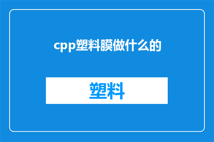cpp塑料膜做什么的(cpp塑料膜的用途是什么？)
