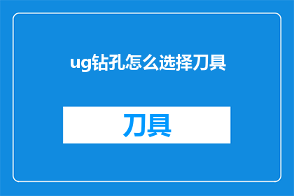 ug钻孔怎么选择刀具(如何选择合适的刀具进行ug钻孔操作？)