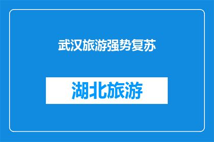 武汉旅游强势复苏(武汉旅游强势复苏：何时能重焕生机？)