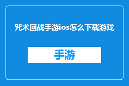 咒术回战手游ios怎么下载游戏(如何下载咒术回战手游？iOS用户必看指南)