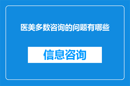 医美多数咨询的问题有哪些(医美咨询中常见的疑问有哪些？)