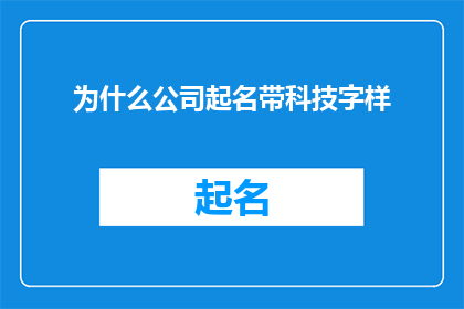 为什么公司起名带科技字样(为何公司名称中蕴含科技元素？)