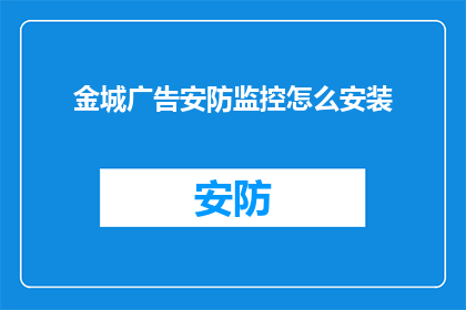 金城广告安防监控怎么安装(如何正确安装金城广告安防监控系统？)