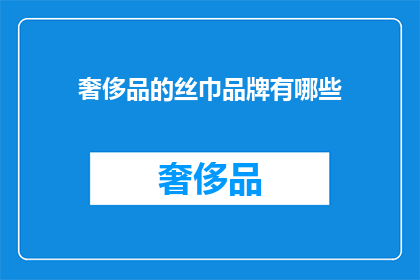 奢侈品的丝巾品牌有哪些(哪些奢侈品丝巾品牌值得一探究竟？)